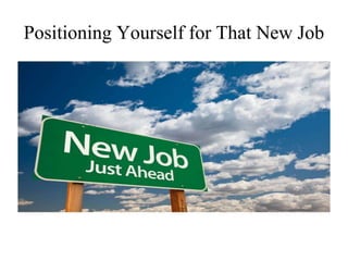 Positioning Yourself for That New Job 
 