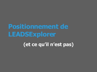 Positionnement de LEADSExplorer (et ce qu’il n’est pas) 