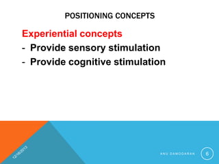POSITIONING CONCEPTS

Experiential concepts
- Provide sensory stimulation
- Provide cognitive stimulation

ANU DAMODARAN

6

 