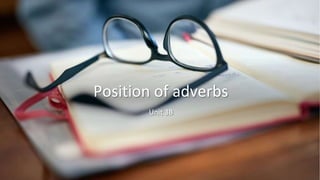 Position of adverbs
Unit 3B
 
