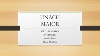 UNACH
MAJOR
FIFTH SEMESTER
STUDENTS:
Jennifer Flores
Diana Mendoza
 