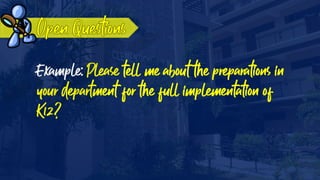 Example: Please tell me about the preparations in
your department for the full implementation of
K12?
 