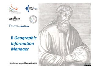 Il Geographic
Information
Manager
Sergio.farruggia@fastwebnet.it
 