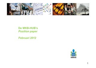De MKB-HUB’s
Position paper

Februari 2012




                 1
 