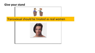 Transsexual should be treated as real women
Give your stand
 