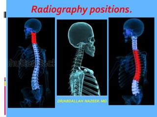 DR/ABDALLAH NAZEER. MD.
Radiography positions.
 