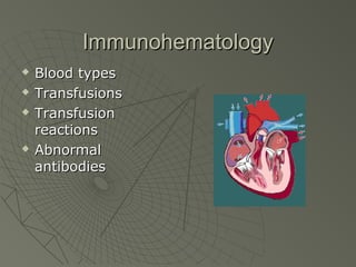 Immunohematology
   Blood types
   Transfusions
   Transfusion
    reactions
   Abnormal
    antibodies
 