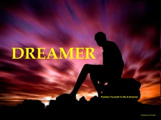 Position Yourself To Be A Dreamer DREAMER Powered by: Ali Hadi 