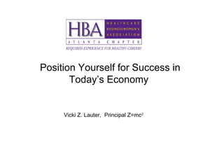 Position Yourself for Success in Today’s Economy  Vicki Z. Lauter,  Principal Z=mc 2 