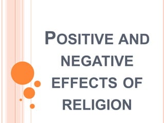 POSITIVE AND
NEGATIVE
EFFECTS OF
RELIGION
 