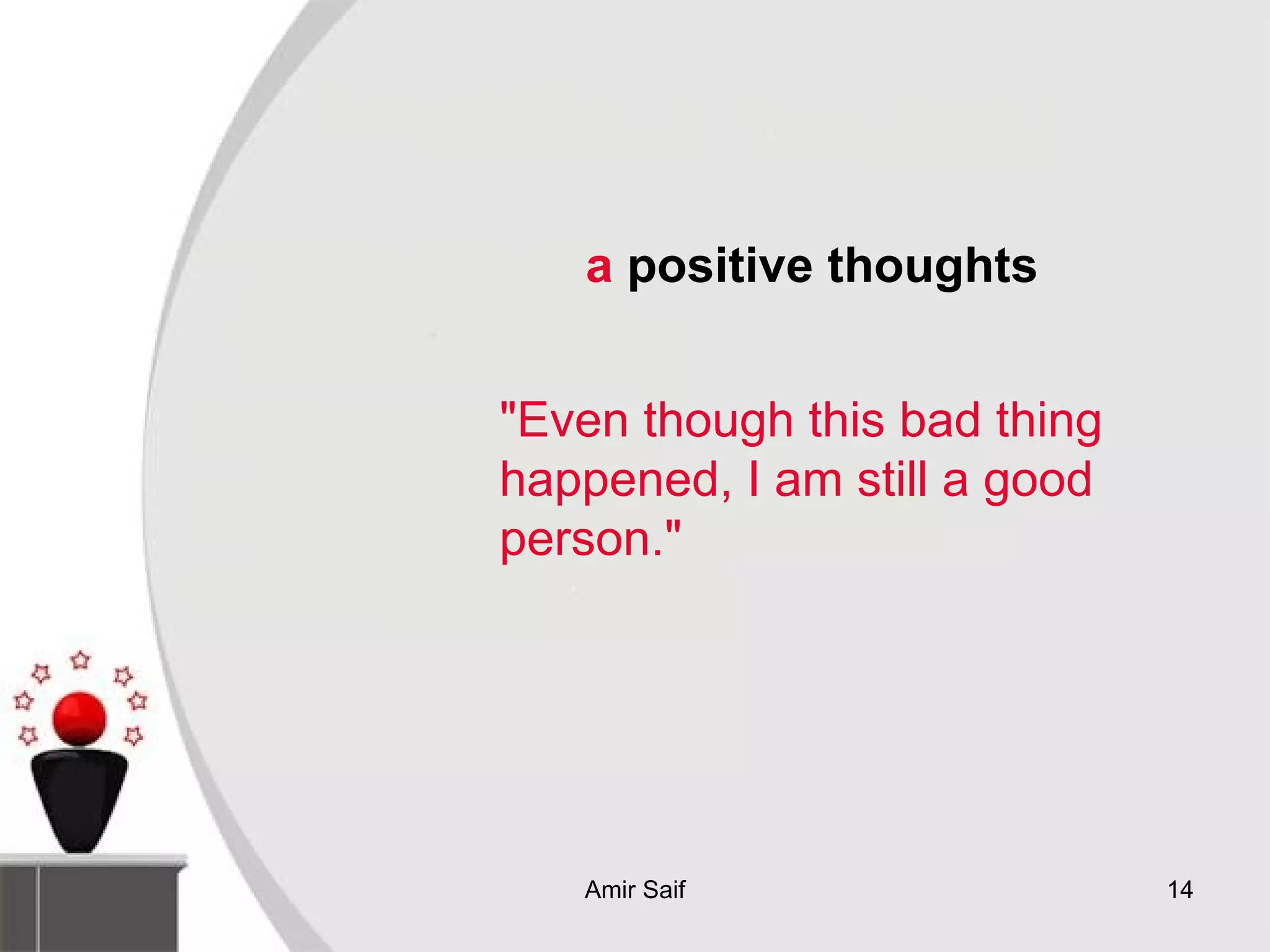 "Even though this bad thing happened, I am still a good person." a  positive thoughts 