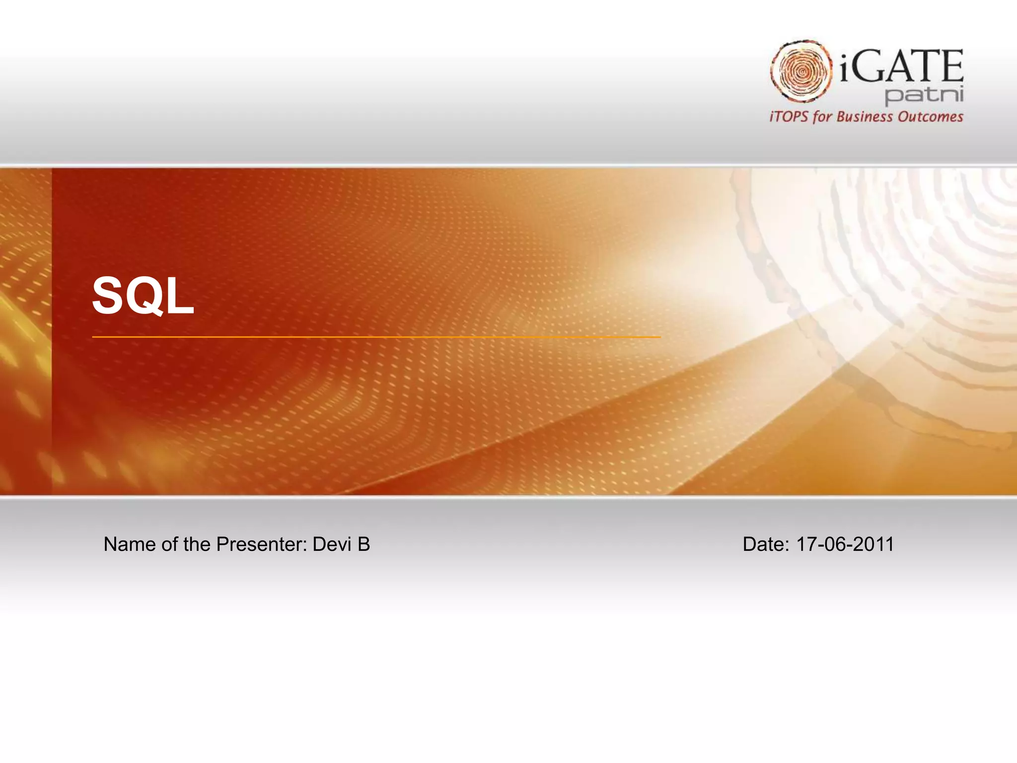 SQL



         Name of the Presenter: Devi B          Date: 17-06-2011




January 23, 2013 Proprietary and Confidential                      -1-
 