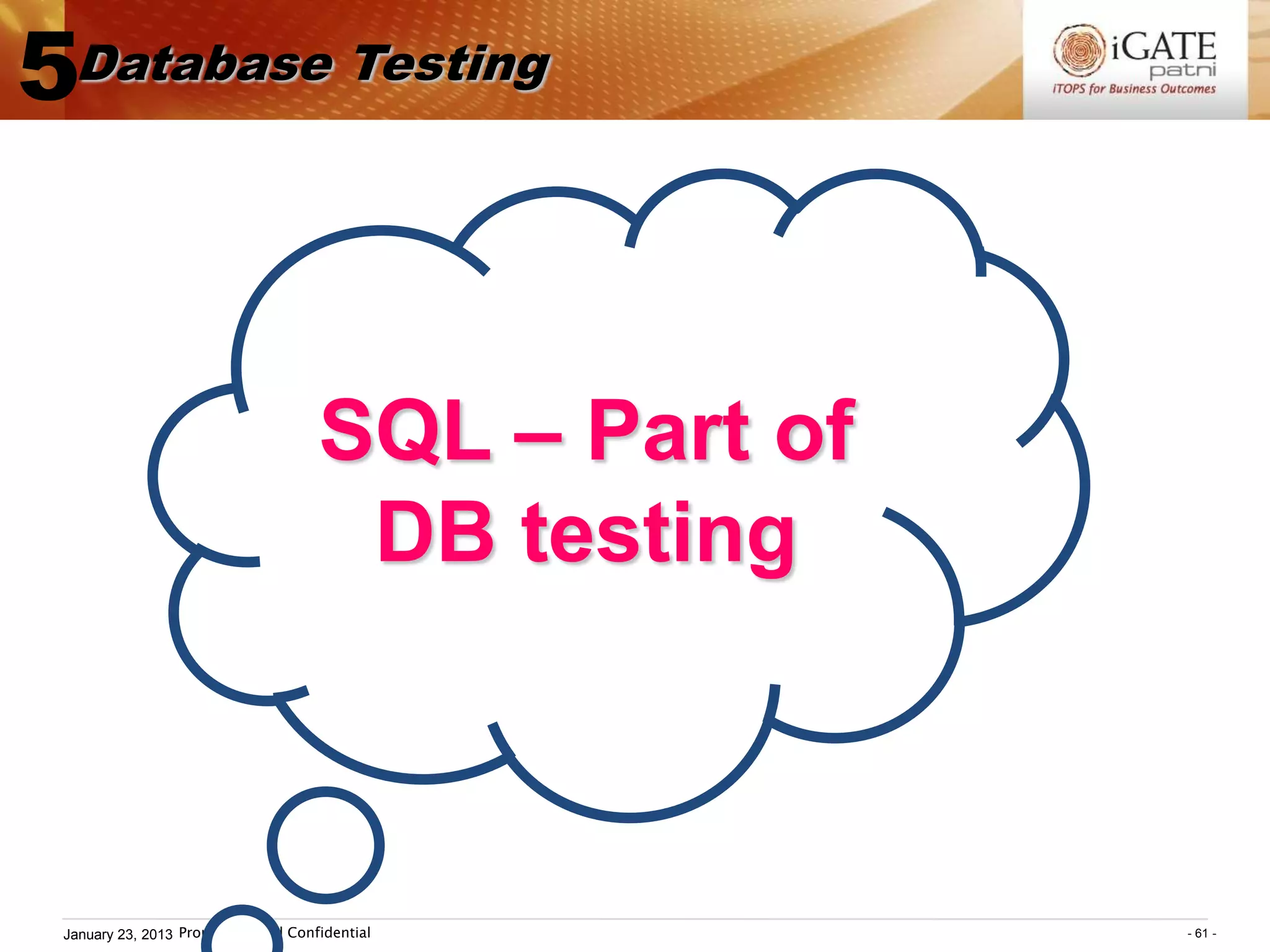 5Database Testing


                                      SQL – Part of
                                       DB testing



 January 23, 2013 Proprietary and Confidential        - 61 -
 