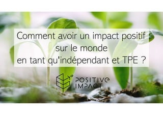 Comment avoir un impact positif
sur le monde
en tant qu'indépendant et TPE ?
Comment avoir un impact positif
sur le monde
en tant qu'indépendant et TPE ?
 