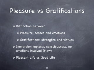 Pleasure vs Gratiﬁcations

  Distinction between

    Pleasure: senses and emotions

    Gratiﬁcations: strengths and virt...