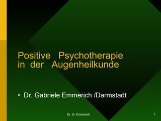 Positive  Psychotherapie  in  der  Augenheilkunde ,[object Object],Dr. G. Emmerich 