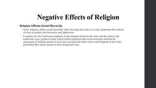 Negative Effects of Religion
• Religion Affirms Social Hierarchy
 Some religions affirm social hierarchy often favoring m...