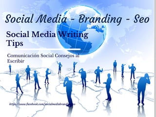 Social Media Writing 
Tips 
Comunicación Social Consejos al 
Escribir 
https://www.facebook.com/socialmediabrandingseo 
 