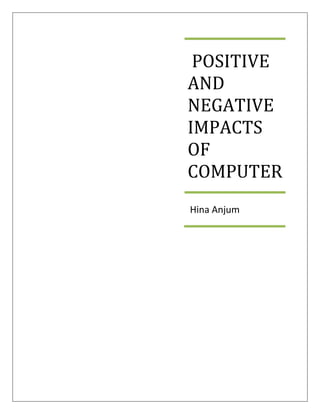 POSITIVE
AND
NEGATIVE
IMPACTS
OF
COMPUTER
Hina Anjum
 