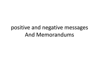 positive and negative messages
And Memorandums
 