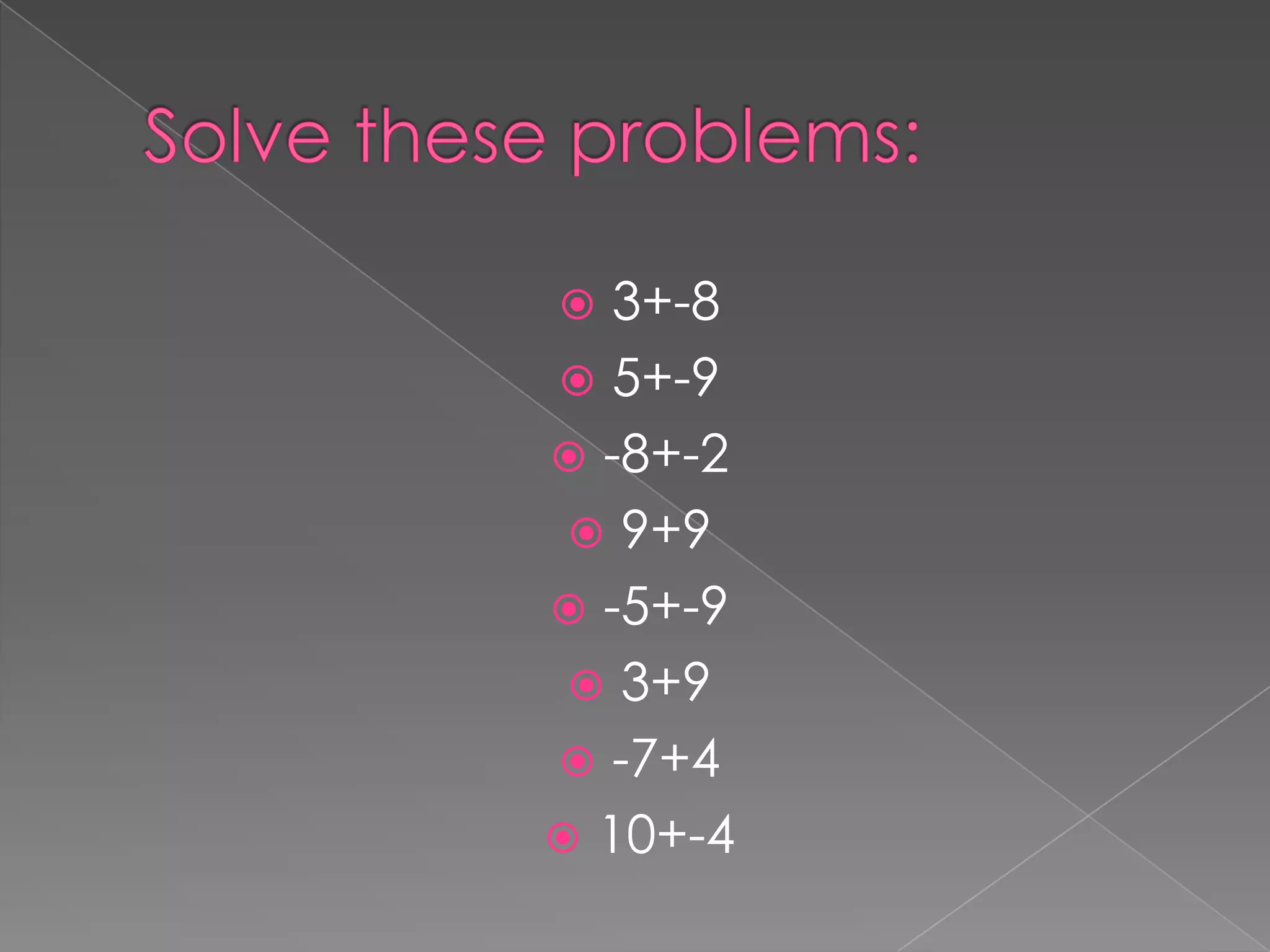 Solve these problems:3+-85+-9-8+-29+9-5+-93+9-7+410+-4