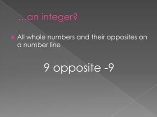…an integer?All whole numbers and their opposites on a number line9 opposite -9