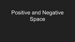 Positive and Negative
Space
 
