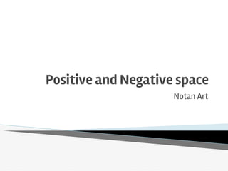 Positive and Negative space
Notan Art
 