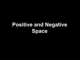 Positive and Negative
Space
 