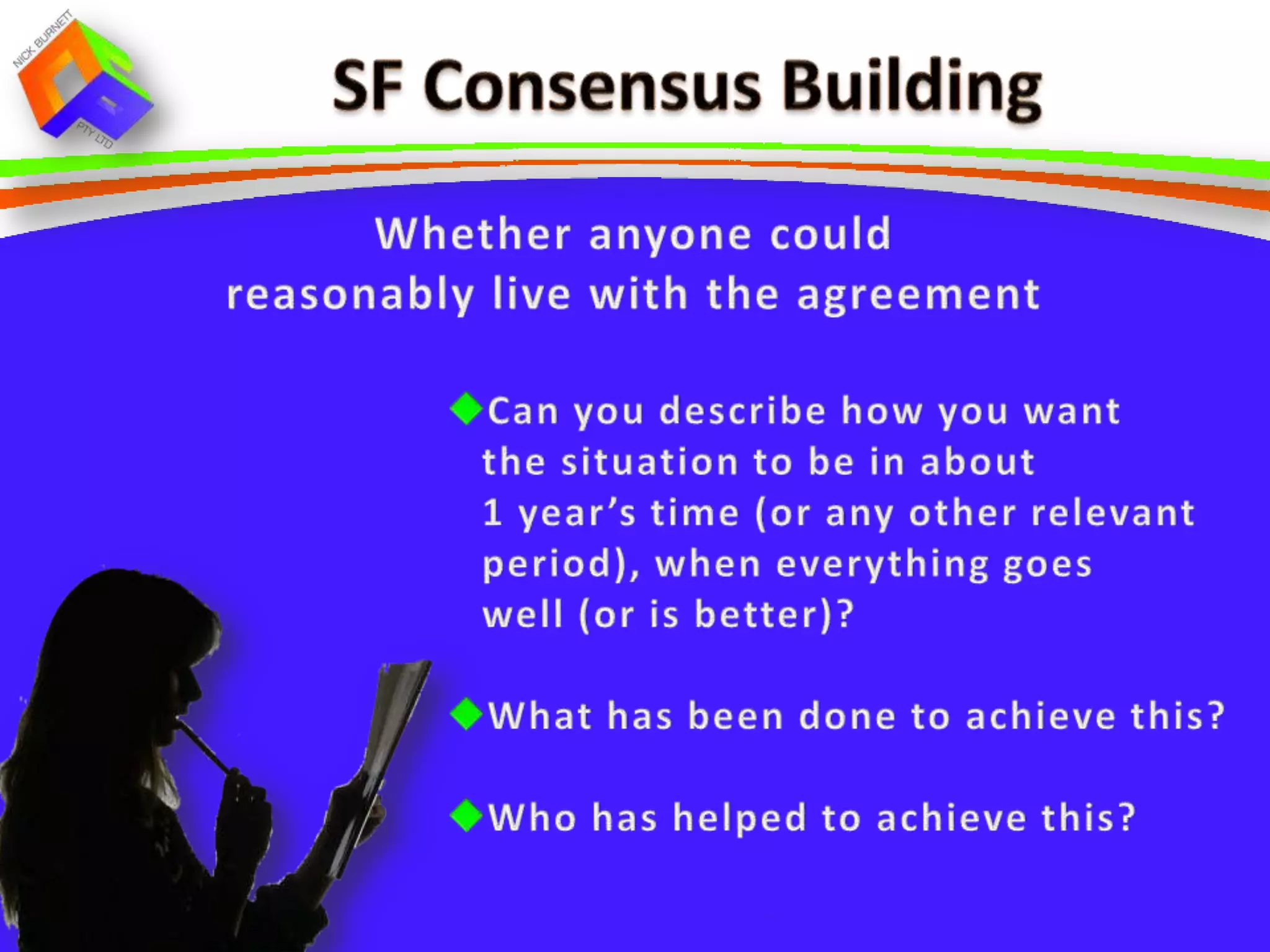 I see that your feelings are very strong about
this topic. What would you like to feel instead
    in the future when the conflict is solved?
              How will you know this
            meeting has been useful?
              How will you know the
             conflict has been solved?
          What has been working well?
                  What is better?
 