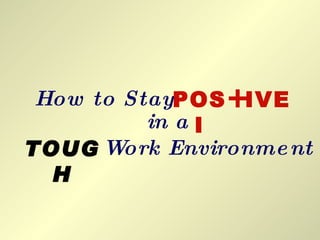 How to Stay POSI + IVE in a TOUGH Work Environment 