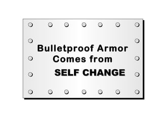 Bulletproof Armor
Comes from
Bulletproof Armor
Comes from
SELF CHANGESELF CHANGE
 