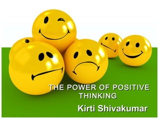 THE POWER OF POSITIVE
      THINKING
     Kirti Shivakumar
 