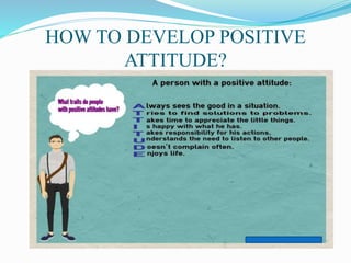 HOW TO DEVELOP POSITIVE
ATTITUDE?