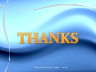 5/4/2010 22Positive Attitude & Positive Thinking
 