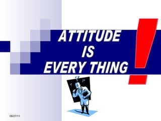 ATTITUDE IS EVERY THING ! 06/27/11 