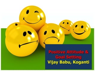 Positive Attitude & Goal Setting Vijay Babu, Koganti 