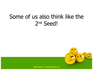 Some of us also think like the 2 nd  Seed! Vijay Koganti – koviba@gmail.com 