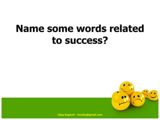 Name some words related to success? Vijay Koganti – koviba@gmail.com 