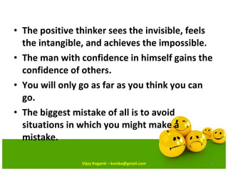 <ul><li>The positive thinker sees the invisible, feels the intangible, and achieves the impossible. </li></ul><ul><li>The ...