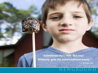 “Sometimes life's Hell.  But hey!                              Whatever gets the marshmallows toasty.”J. Andrew Helt