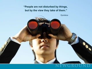 “People are not disturbed by things,         but by the view they take of them.”Epictetus
