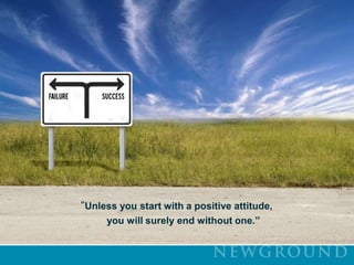   “Unless you start with a positive attitude,            you will surely end without one.”