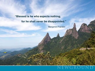     “Blessed is he who expects nothing,              for he shall never be disappointed.” Benjamin Franklin