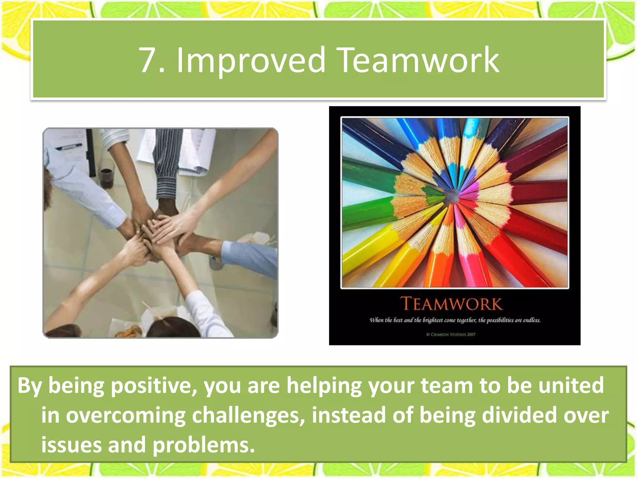 6. HappierWorkEnvironmentHappinessisinfectious; but soisnegativity!