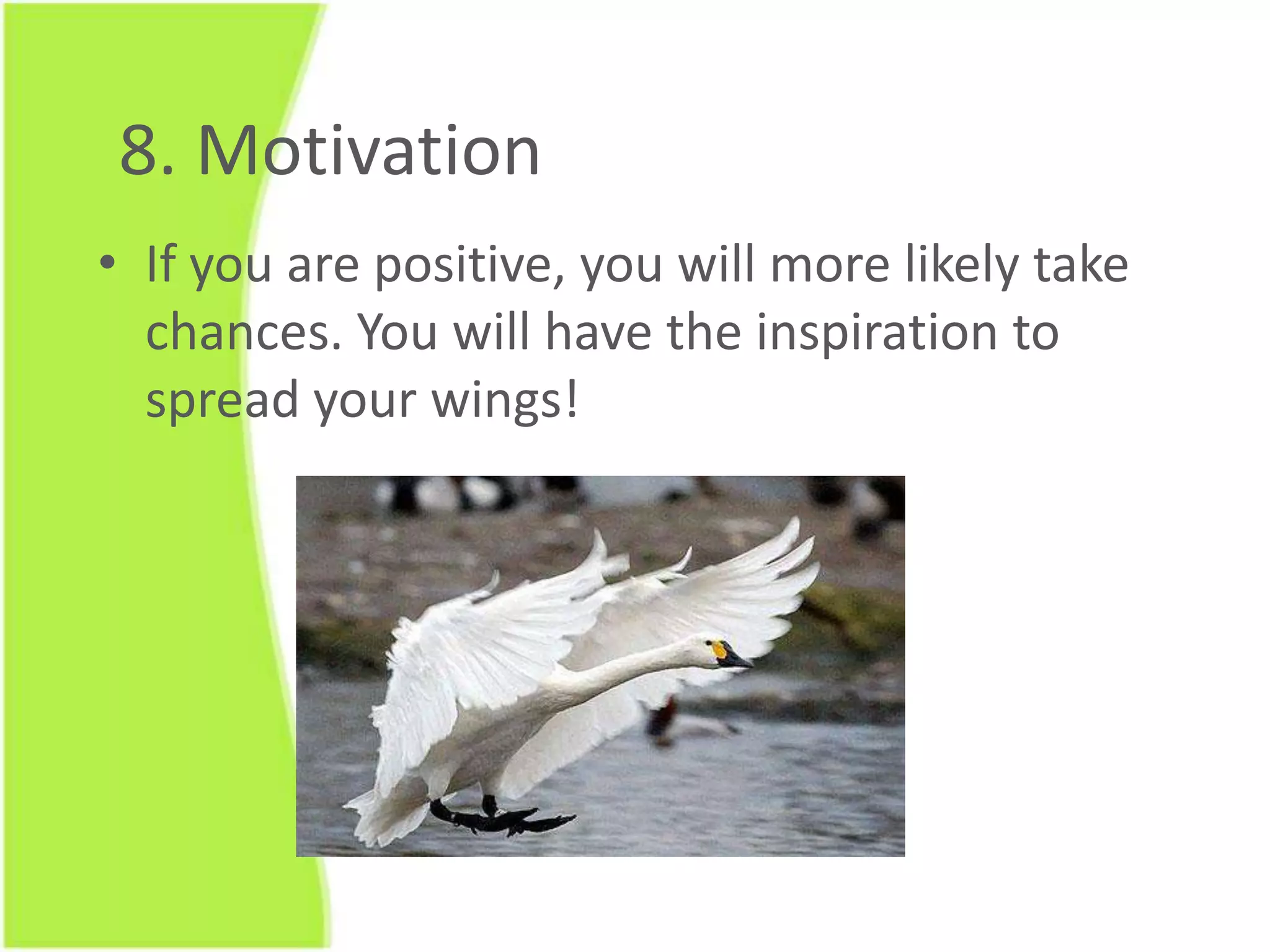 People willbedrawn to yourcompanysinceyou are positive; theywon’tbe able to help it. Then, theywillbe positive too, and so on.
