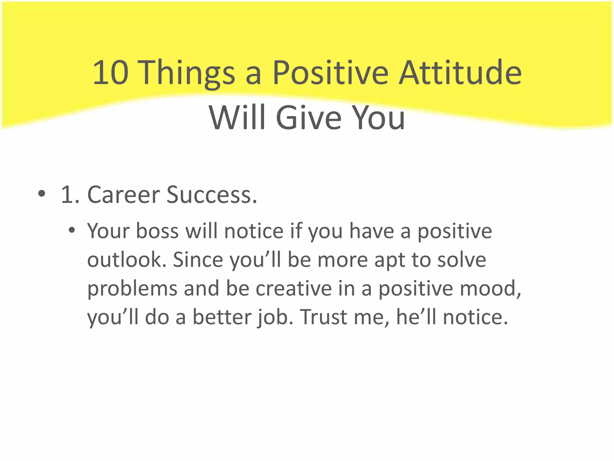 10 Things a Positive Attitude Will Give You1. CareerSuccess. 