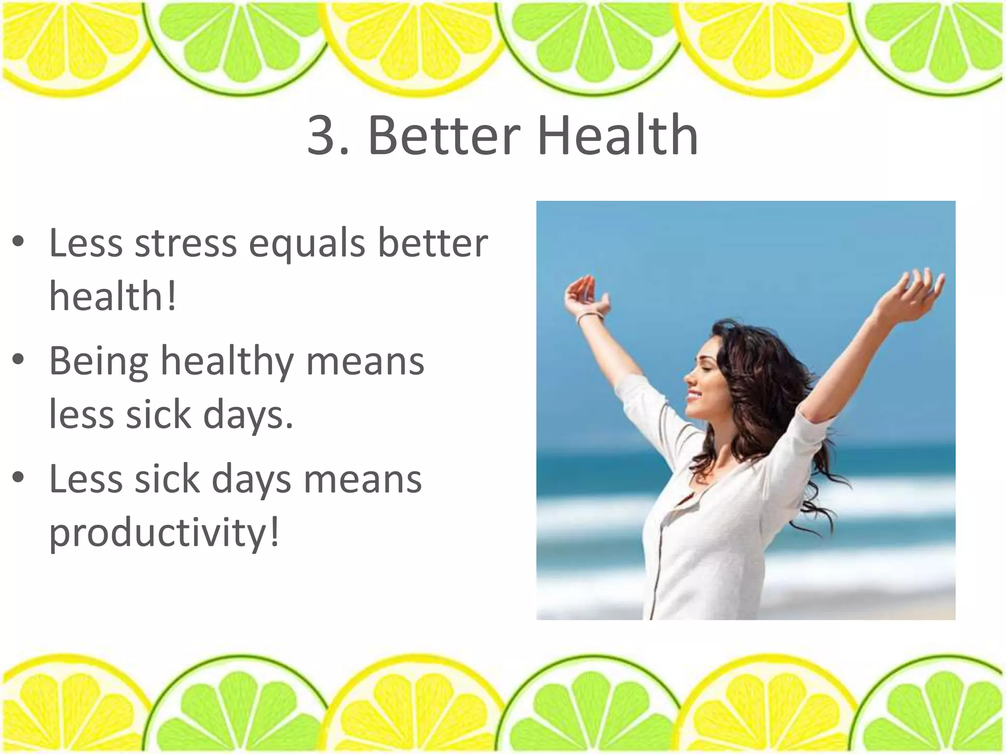 « In times of great stress or adversity, it’salways best to keepbusy, to plowyouranger and yourenegeryintosomething POSITIVE. » -Lee Lacocca3. BetterHealthLess stress equalsbetterhealth!