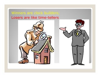 Winners are clock builders;
Losers are like time-tellers
 