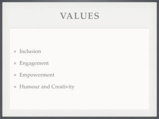 VALUES


Inclusion

Engagement

Empowerment

Humour and Creativity
 